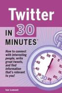 Twitter in 30 Minutes: How to Connect with Interesting People, Write Great Tweets, and Find Information That's Relevant to You. di Ian Lamont edito da I30 Media Corporation