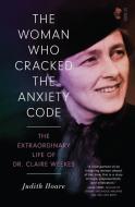 The Woman Who Cracked the Anxiety Code: The Extraordinary Life of Dr Claire Weekes di Judith Hoare edito da SCRIBE PUBN