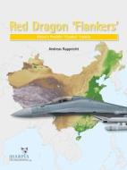 Red Dragon 'Flankers': China's Prolific 'Flanker' Family di Andreas Rupprecht edito da HARPIA PUB