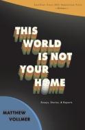 This World Is Not Your Home di Matthew Vollmer edito da MOTES