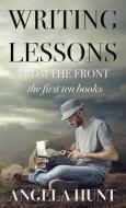 Writing Lessons from the Front: the first ten books di Angela E. Hunt edito da CHRISTIAN WRITERS GUILD