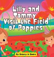 Lilly and Tommy Visit the Field of Poppies: A World of Red Blooms and Remembered Heroes di Beauty in Books edito da LIGHTNING SOURCE INC