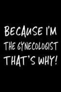 Because I'm the Gynecologist That's Why!: Funny Appreciation Gifts for Gynecologists, 6 X 9 Lined Journal, White Elephant Gifts Under 10 di Dartan Creations edito da Createspace Independent Publishing Platform
