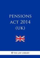 Pensions ACT 2014 (Uk) di The Law Library edito da Createspace Independent Publishing Platform