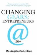 Changing Gears Entrepreneurs @ 50+: Entrepreneurs @ 50+ di Angela C. Robertson, Angela Catherine Robertson edito da LIGHTNING SOURCE INC