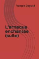 L'arnaque enchantée (suite) di Francois Daguise edito da UNICORN PUB GROUP
