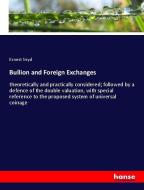 Bullion and Foreign Exchanges di Ernest Seyd edito da hansebooks