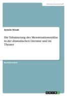 Die Tabuisierung des Menstruationszyklus in der dramatischen Literatur und im Theater di Annelie Straub edito da GRIN Verlag