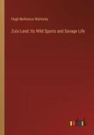 Zulu Land: Its Wild Sports and Savage Life di Hugh Mulleneux Walmsley edito da Outlook Verlag