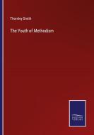 The Youth of Methodism di Thornley Smith edito da Salzwasser-Verlag