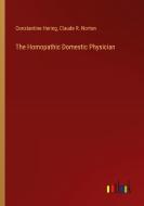 The Homopathic Domestic Physician di Constantine Hering, Claude R. Norton edito da Outlook Verlag