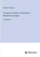 The Age of Invention: A Chronicle of Mechanical Conquest di Holland Thompson edito da Megali Verlag