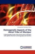 Demogenetic Aspects of the Aimol Tribe of Manipur di Khangembam Somibabu Meitei edito da LAP Lambert Academic Publishing