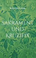 Sakrament und Kruzifix di Walter Plasil edito da Books on Demand
