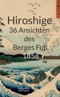 Hiroshige 36 Ansichten des Berges Fuji 1858 di Cristina Berna, Eric Thomsen edito da Books on Demand