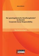 Der gesetzgeberische Handlungsbedarf im Bereich Corporate Social Responsibility di Malte Wilhelm edito da Bachelor + Master Publishing