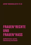 Frauen*rechte und Frauen*hass di Autor*innenkollektiv Fe. In, Anna O. Berg, Judith Goetz, Eike Sanders edito da Verbrecher Verlag
