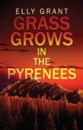Grass Grows in the Pyrenees di Elly Grant edito da Next Chapter