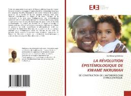 LA RÉVOLUTION ÉPISTÉMOLOGIQUE DE KWAME NKRUMAH di Dia Mbwangi Diafwila edito da Éditions universitaires européennes