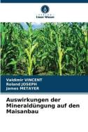 Auswirkungen der Mineraldüngung auf den Maisanbau di Valdimir Vincent, Roland Joseph, James Métayer edito da VERLAG UNSER WISSEN