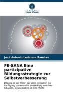 FE-SANA Eine partizipative Bildungsstrategie zur Selbstverbesserung di José Antonio Ledezma Ramírez edito da Verlag Unser Wissen