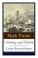 Unterwegs Und Daheim - Lustige Reiseerzahlungen di Mark Twain edito da E-artnow