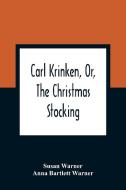 Carl Krinken, Or, The Christmas Stocking di Susan Warner, Anna Bartlett Warner edito da Alpha Editions