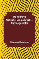 Die mehreren Wehmüller und ungarischen Nationalgesichter di Clemens Brentano edito da Alpha Editions