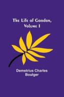 The Life of Gordon, Volume I di Demetrius Charles Boulger edito da Alpha Editions