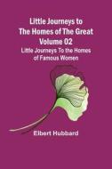 Little Journeys to the Homes of the Great - Volume 02 di Elbert Hubbard edito da Alpha Editions