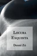 Locura Exquisita di Denni Zu edito da Editorial Segismundo