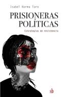 Prisioneras políticas: Estrategias de resistencia di Isabel Norma Toro edito da CUTE EDICIONES SRL