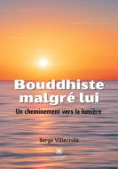 Bouddhiste malgré lui di Serge Villecroix edito da Le Lys Bleu