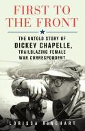 First to the Front: The Untold Story of Dickey Chapelle, Trailblazing Female War Correspondent di Lorissa Rinehart edito da THORNDIKE PR