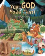 Yup, God Made That! di Steven Desmond edito da Covenant Books