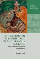 Perceptions of the Prehistoric in Anglo-Saxon England: Religion, Ritual, and Rulership in the Landscape di Sarah Semple edito da OXFORD UNIV PR