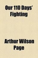 Our 110 Days' Fighting di Arthur Wilson Page edito da General Books Llc