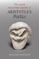The Lost Second Book of Aristotle′s "Poetics" di Walter Watson edito da University of Chicago Press