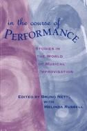 In the Course of the Performance - Studies in the World of Musical Improvisation (Paper) di Bruno Nettl edito da University of Chicago Press