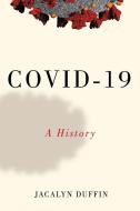 Covid-19: A History di Jacalyn Duffin edito da MCGILL QUEENS UNIV PR