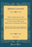 The Literature of the Church of England Indicated in Selections from the Writings of Eminent Divines, Vol. 1 of 2: With Memoirs of Their Lives, and Hi di Richard Cattermole edito da Forgotten Books
