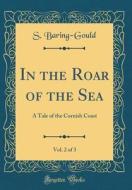In the Roar of the Sea, Vol. 2 of 3: A Tale of the Cornish Coast (Classic Reprint) di S. Baring-Gould edito da Forgotten Books
