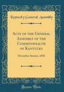 Acts of the General Assembly of the Commonwealth of Kentucky: December Session, 1836 (Classic Reprint) di Kentucky General Assembly edito da Forgotten Books