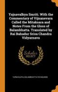 Yajnavalkya Smriti. with the Commentary of Vijnanevara Called the Mitaksara and Notes from the Gloss of Balambhatta. Tra di Yjnavalkya, Balambhatta Payagunde edito da FRANKLIN CLASSICS TRADE PR