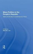 Mass Politics in the People's Republic di Alan P.L. Liu edito da Taylor & Francis Ltd