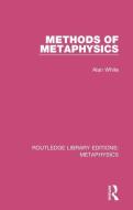 Methods Of Metaphysics di Alan White edito da Taylor & Francis Ltd
