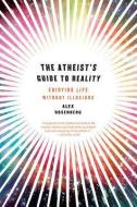 The Atheist′s Guide to Reality - Enjoying Life without Illusions di Alex Rosenberg edito da W. W. Norton & Company