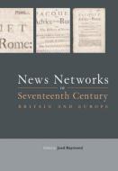 News Networks in Seventeenth Century Britain and Europe di Joad Raymond edito da Routledge
