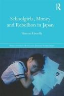 Schoolgirls, Money and Rebellion in Japan di Sharon Kinsella edito da Taylor & Francis Ltd