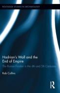 Hadrian's Wall and the End of Empire di Rob Collins edito da Routledge